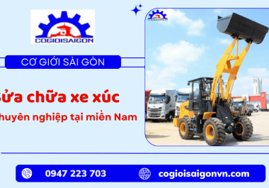 Địa chỉ sửa chữa xe xúc chuyên nghiệp, giá rẻ tại miền Nam