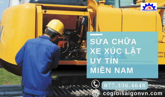 Địa chỉ bảo trì, sửa chữa xe xúc lật nhanh chóng, uy tín Miền Nam