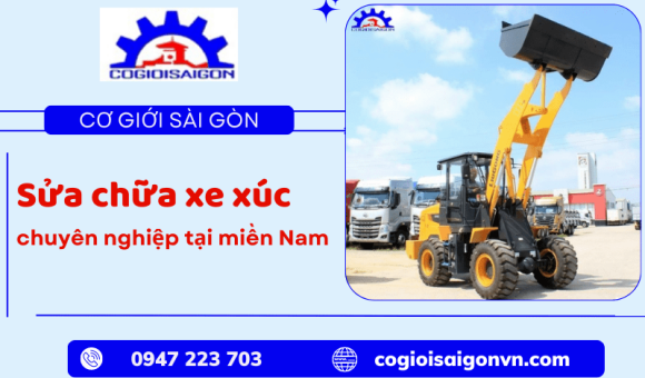 Địa chỉ sửa chữa xe xúc chuyên nghiệp, giá rẻ tại miền Nam